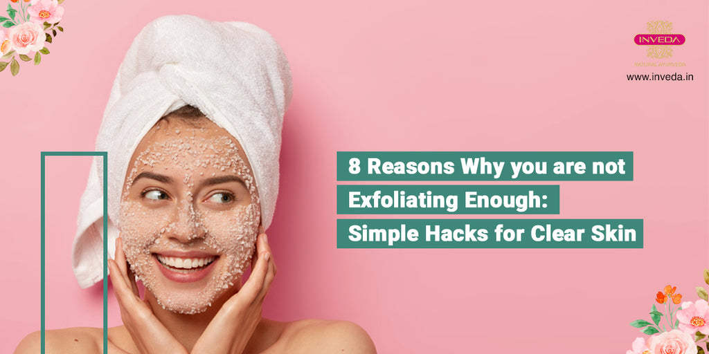 8 Reasons Why you are not Exfoliating Simple Hacks for Clear Skin