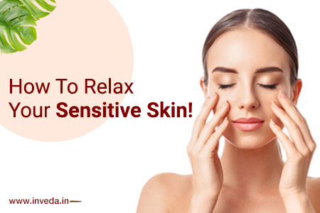 How To Relax Your Sensitive Skin - Inveda